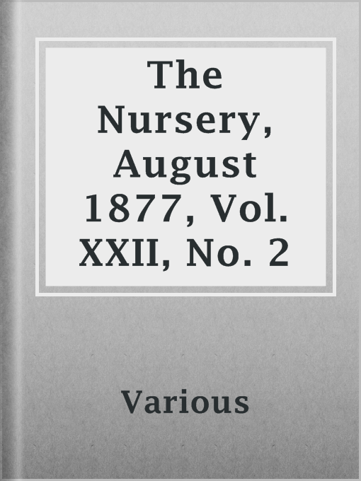 Title details for The Nursery, August 1877, Vol. XXII, No. 2 by Various - Available